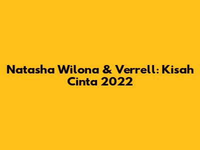 Natasha Wilona & Verrell: Kisah Cinta 2022